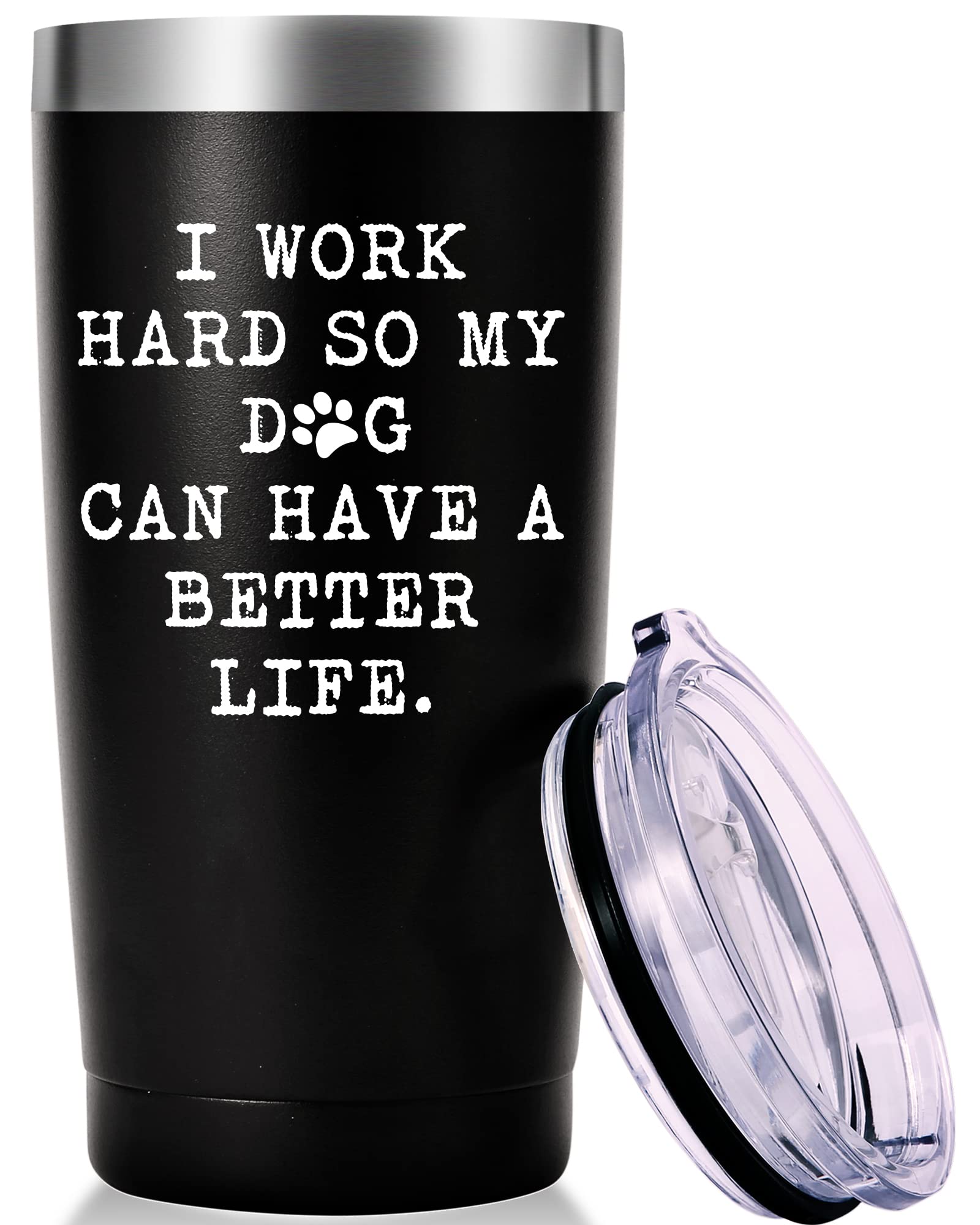 I Work Hard So My Dog Can Have a Better Life Travel Mug Tumbler.Dog Lover Gifts.Funny Birthday Christmas Inspirational Gifts for Dog Dad Dog Lover Coworker Boss Friends,Men,Women.(20oz Black)