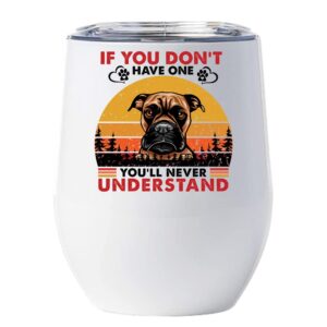 hdhshop24 if you don't have one you'll never understand boxers dog wine glass tumbler 12oz with lid gift for pet lover, boxer dogs vintage tumblers stainless steel christmas gifts