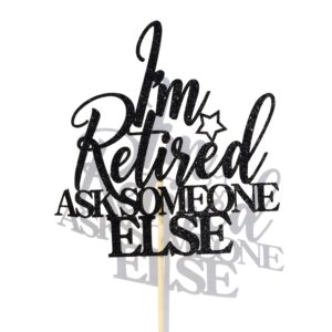 I'm Retired Ask Someone Else Cake Topper - Retirement Cake Decor - Officially Retired, Happy Retirement Party Decorations, Black Glitter