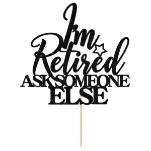 I'm Retired Ask Someone Else Cake Topper - Retirement Cake Decor - Officially Retired, Happy Retirement Party Decorations, Black Glitter