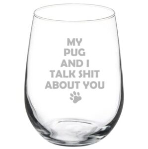 wine glass goblet my pug and i talk about you funny (17 oz stemless)