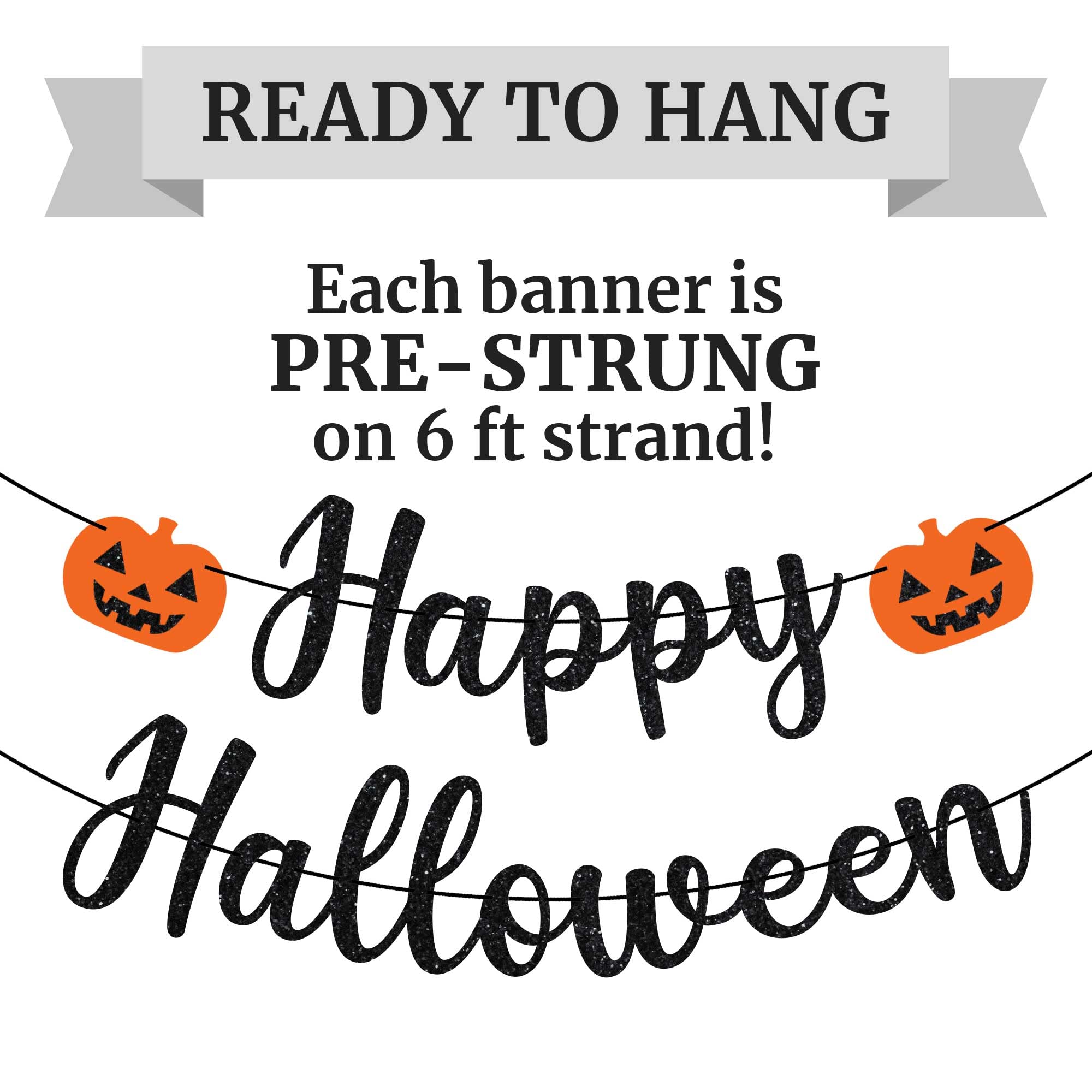 Pre-Strung Happy Halloween Banner - NO DIY - Black Glitter Halloween Banner - Pre-Strung Garland on 6 ft Strand - Pumpkin Jack O'Lantern Halloween Party Decorations & Decor. Did we mention no DIY?