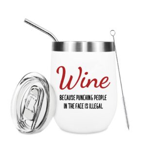 wine because punching people in the face is illegal funny stainless wine tumbler gifts for women - novelty birthday gifts for her, wife, coworker, boss,sister,best friend, mothers day mom gifts, 12 oz