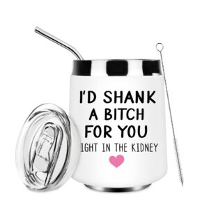 best friend, friendship gifts for women, i'd shank a bitch for you right birthday gifts for women, her, unique gifts ideas for women, friends female, bff, bestie, sister, 12 oz wine tumbler gifts