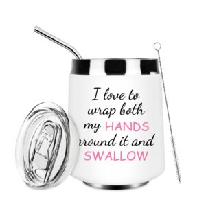 i love to wrap both my hands around it and swallow funny wine tumbler gift for women - good for bachelorette parties gag gift for women, birthday christmas gift for women,12oz stemless wine tumbler