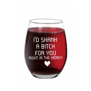 jogskeor i'd shank a b for you right in the kidney stemless wine glass, best friend wine glass, funny gift for her, friends female, bff, bestie, sister, 15oz stemless wine glass