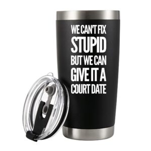 we can't fix stupid but we can give it a court date vacuum insulated tumbler lawyer gifts law student teacher attorney dad mom husband wife stainless steel with removable lid drinkware (20 oz)