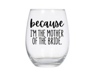 because i'm the mother of the bride stemless wine glass