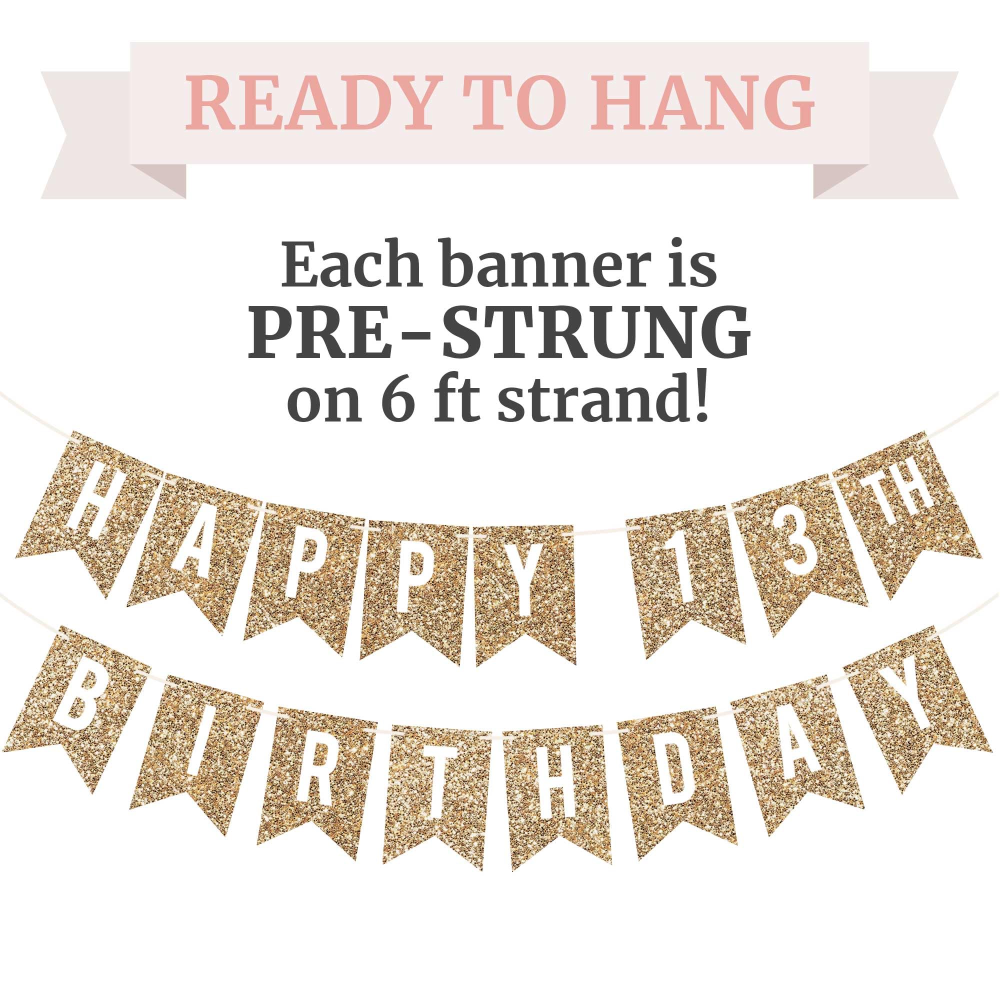 Pre-Strung Happy 13th Birthday Banner - NO DIY - Gold Glitter 13th Birthday Party Banner For Boys Girls - Pre-Strung Garland on 6 ft Strands - Gold Birthday Party Decorations & Decor. Did we mention