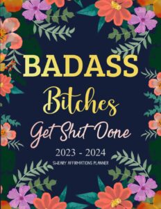 2023-2024 badass bitches get shit done sweary affirmations planner: 2 year monthly organizer with funny inspirational cuss word motivational quotes, ... to do lists, habit tracker, important dates
