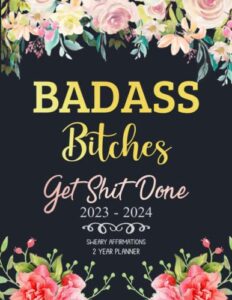 2023-2024 badass bitches get shit done sweary affirmations 2 year planner: funny organizer with inspirational and motivational quotes, cuss word, ... to do lists, habit tracker, important dates