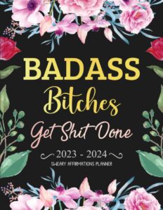 2023-2024 badass bitches get shit done sweary affirmations planner: 2 year monthly organizer with funny cuss word, inspirational and motivational ... to do lists, habit tracker, important dates