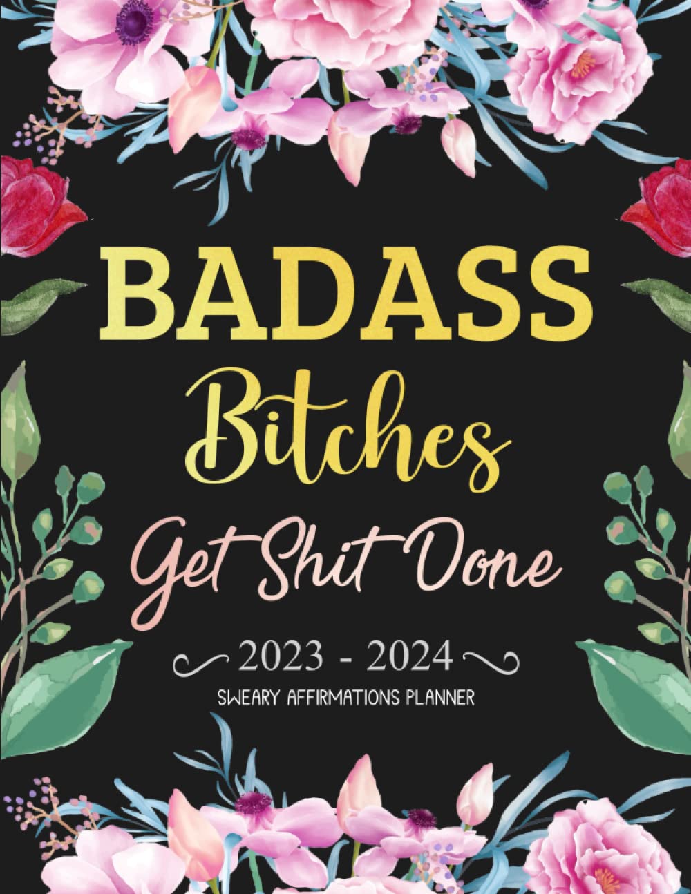 2023-2024 Badass Bitches Get Shit Done Sweary Affirmations Planner: 2 Year Monthly Organizer with Funny Cuss Word, Inspirational and Motivational ... To Do Lists, Habit Tracker, Important Dates