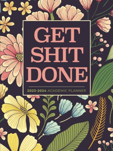 Academic Planner 2023-2024 Large | Get Shit Done Pretty Classic Flowers: July - June | Weekly & Monthly | US Federal Holidays and Moon Phases