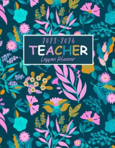 2023-2024 teacher lesson planner: organize, plan, and educate,from august 2023 to july 2024,8.5"x11" a teacher's guide to organization and progress ... planner 2023-2024 (pretty floral design)