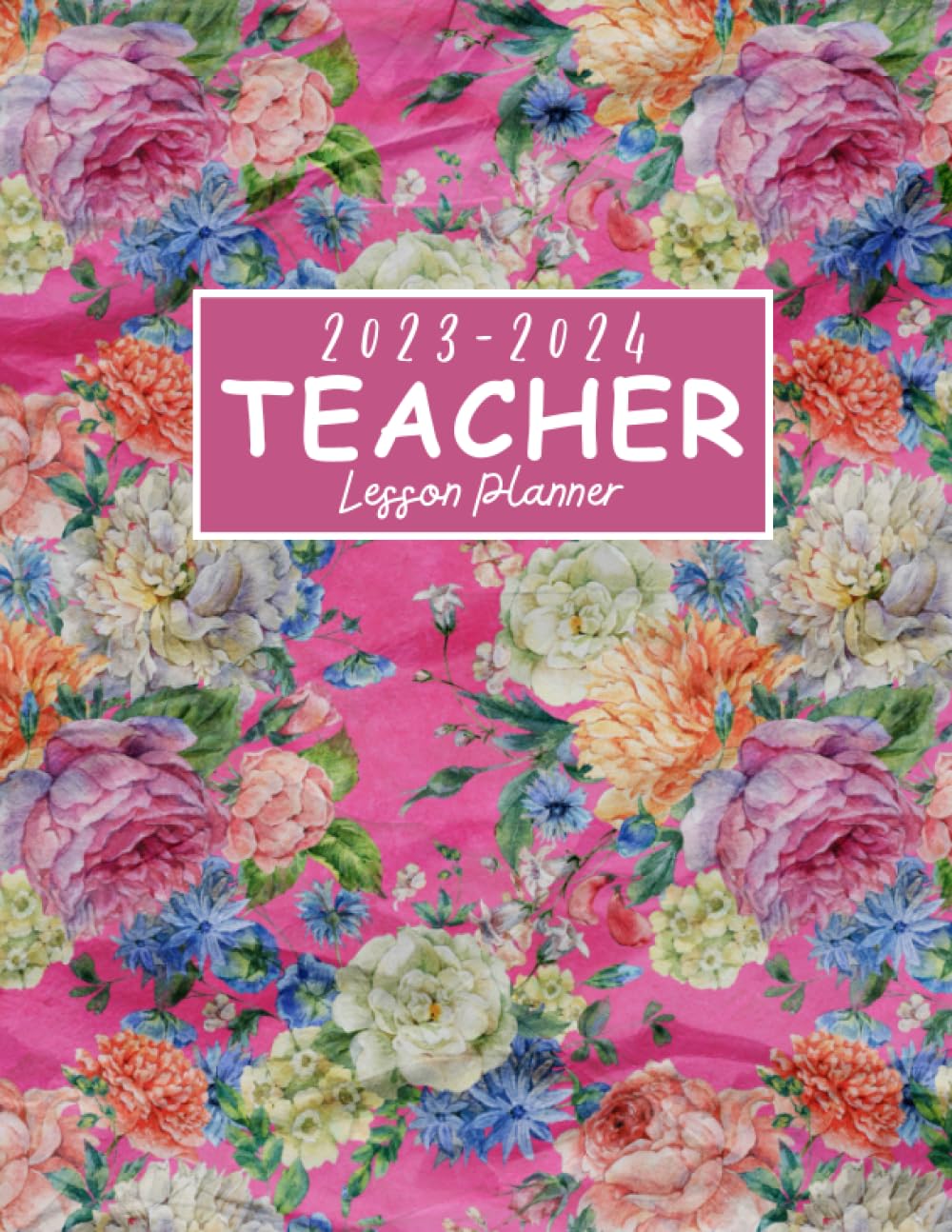 2023-2024 Teacher Lesson Planner: Organize, Plan, and Educate,From August 2023 to July 2024,8.5"x11" A Teacher's Guide to Organization and Progress ... Planner 2023-2024 (Pretty Floral Design)