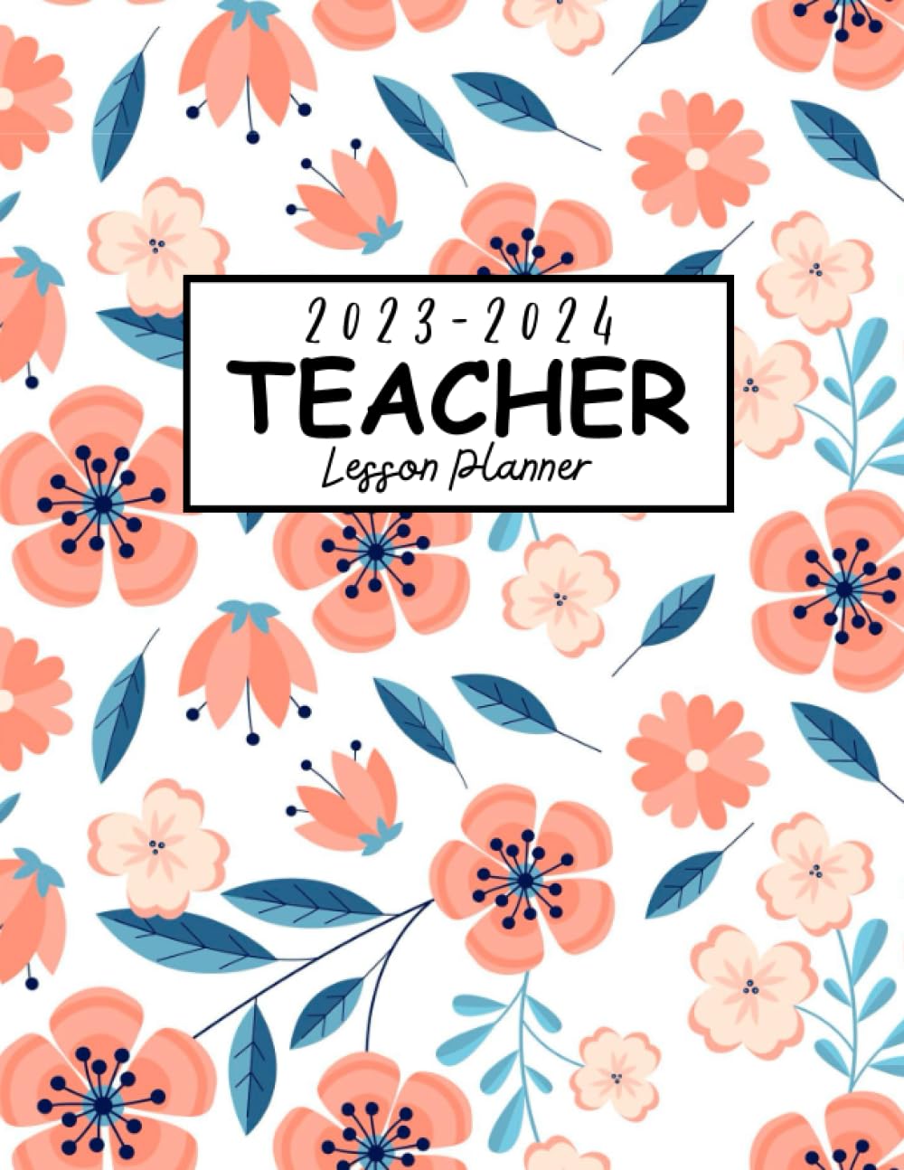 2023-2024 Teacher Lesson Planner: Organize, Plan, and Educate,From August 2023 to July 2024,8.5"x11" A Teacher's Guide to Organization and Progress ... Planner 2023-2024 (Pretty Floral Design)