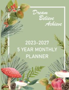 5 year monthly planner 2023-2027 dream, believe, achieve: 2023-2027 monthly planner years dream.