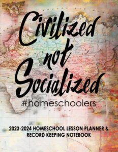 2023-2024 homeschool lesson planner & record keeping notebook: civilized not socialized 8.5x11 homeschooling planning book for academic year august ... and students, homes school records organizer