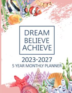 5 year monthly planner 2023-2027 dream, believe, achieve: 60 months calendar planner & organizer from january 2023 to december 2027.
