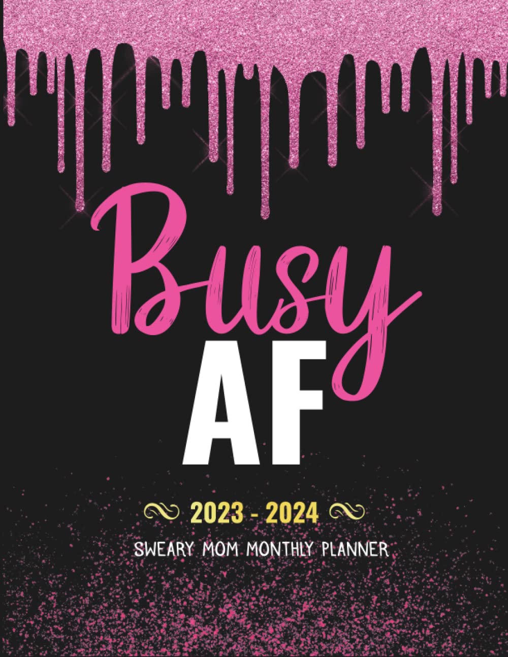 Busy AF Sweary Mom 2023-2024 | Motivational Swear Words Affirmation Monthly Planner: 2 Year (24 Month) Large 8.5"x11" with Calendar, Inspirational ... Lists, Habit Tracker, Important Dates Notes