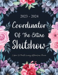 2023-2024 coordinator of the entire shitshow sweary affirmations 2 year (24 month) planner: monthly organizer large 8.5 x 11 with funny inspirational ... to do lists, habit tracker, important dates