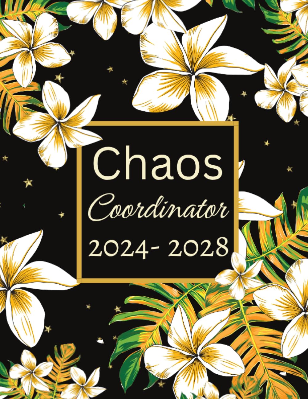 2024-2028 Chaos Coordinator 5 Year Monthly Planner: Large 5 Year Organizer January 2024 to December 2028 With Holidays | Flowers Cover