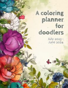 a weekly coloring planner for doodlers | july 2023 to june 2024: one year scheduler for scribblers | a week per page diary for creative ladies