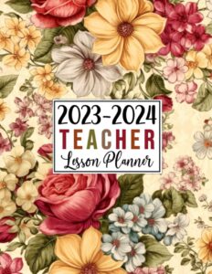 teacher lesson planner 2023-2024: large weekly and monthly teacher organizer calendar | lesson plan grade and record books for teachers (cute vintage spring flowers)