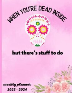 when you're dead inside but there's stuff to do: 2023 - 2024 weekly planner, funny planner notebook for women, gothic gift for her, 8.5x11 inches