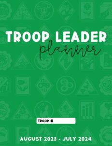 troop leader planner 2023-2024: the essential organizer for busy scout leaders, designed for girls of any level, august 2023 - july 2024, green, 8.5" x 11"