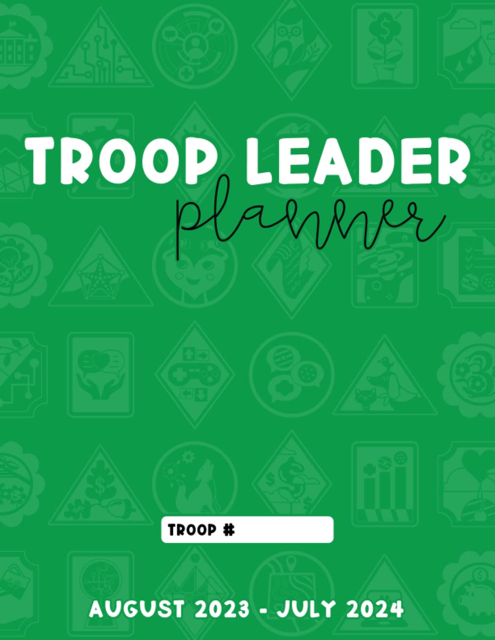 Troop Leader Planner 2023-2024: The Essential Organizer For Busy Scout Leaders, Designed For Girls Of Any Level, August 2023 - July 2024, Green, 8.5" x 11"