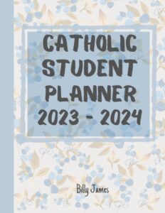 catholic student planner 2023-2024: academic year 23 24 daily weekly monthly organizer with scripture