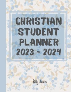 christian student planner 2023-2024: academic year 23 24 daily weekly monthly organizer with scripture