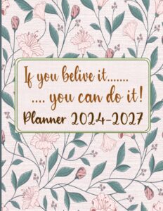 " if you believe it you can do it " planner 2024-2027: four year planner calendar 2024-2027, planner 2024-2027 with tabs, january 2024 to december ... & monthly,great for long-term planning.