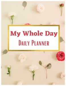 my whole day: daily planner: daily journal: to do list planner: daily task and goal planner for teens and girls