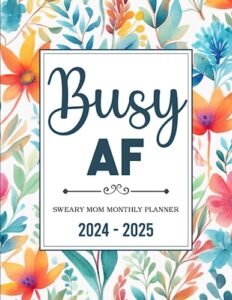 2024-2025 busy af: sweary and affirmation mom motivational swear words 2 year (24 month) monthly planner large 8.5"x11" with calendar, funny ... goals, habit tracker, important dates notes