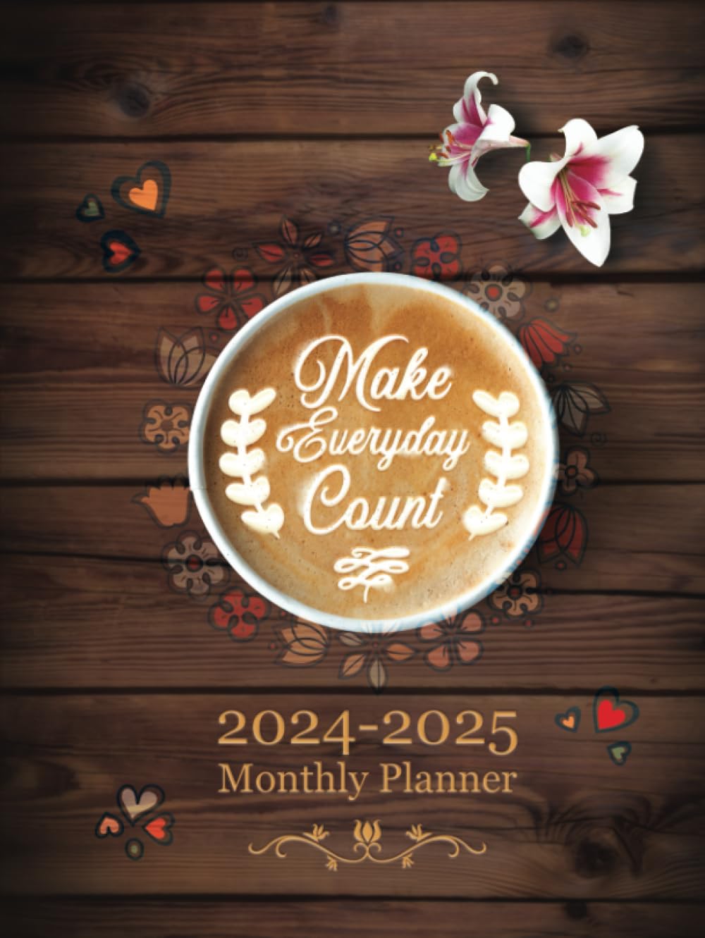 2024-2025 Monthly Planner - Make Everyday Count: Calendar, Schedule Organizer and Journal For Coffee Lovers