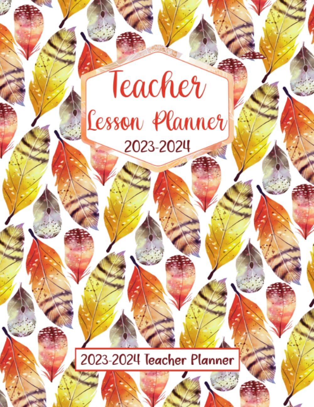 Teacher Lesson Planner 2023-2024: Teacher calendar for Class Organization, 8.5 X 11 In", Pattern Feathers Cover For Women