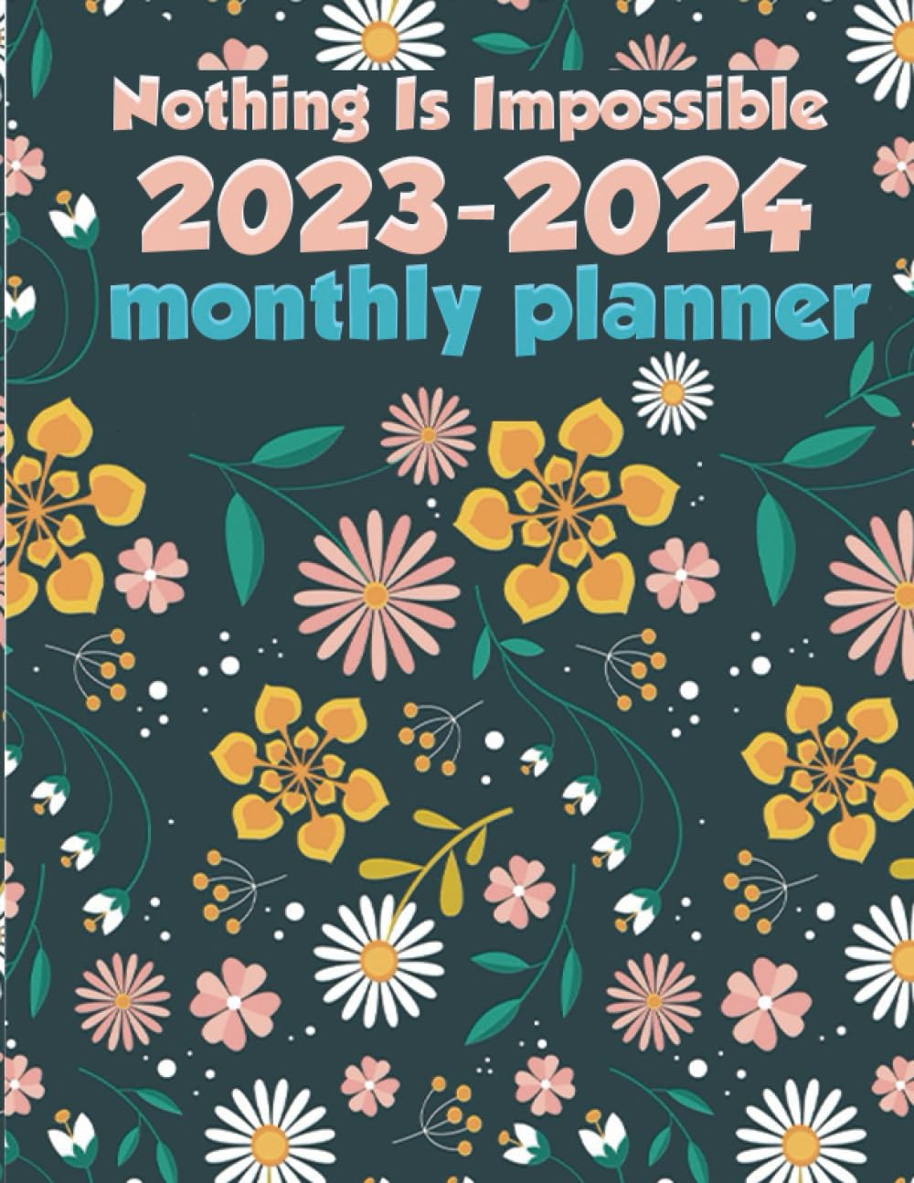 2023-2024 Monthly Planner Nothing Is Impossible: Floral Large 2 Year Jan 2023 through Dec 2024 Motivational calendar with Cute Flowers Cover. with ... To Do Lists, Password Log… for women and men