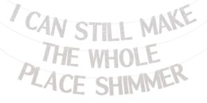 i can still make the whole place shimmer banner, silver glitter birthday party decorations