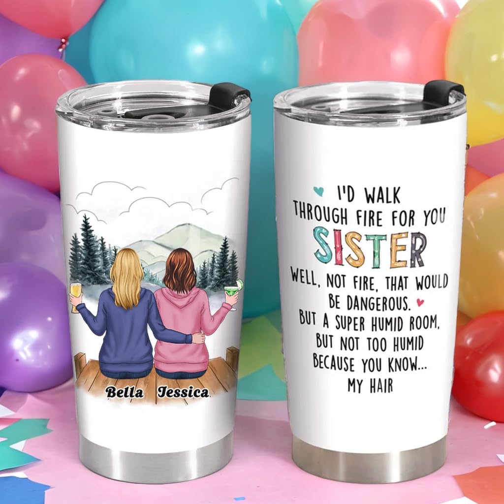 Personalized I'D Walk Through Fire For You Sister Tumbler Custom Best Friend Travel Mugs, Friendship Gifts For Her Women, Bestie 20 Oz Tumbler, Gifts for Coworkers, Colleague