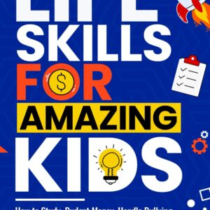 Life Skills for Amazing Kids: Essential Things Every Young Reader Should Know (How to Study, Budget Money, Handle Bullying, Gain Confidence, Be Safe, and Much More!)