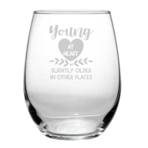 young at heart, slightly older in other places - 15 oz stemless wine glass - funny birthday party present - gift for mom, dad, sister or partner in wine