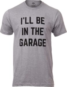 ann arbor t-shirt co. i'll be in the garage | funny dad joke grandpa woodwork workshop handyman auto mechanic manual men t-shirt (adult, xl) grey