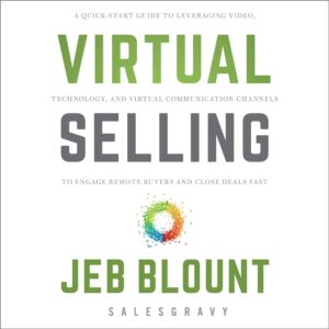 virtual selling: a quick-start guide to leveraging video based technology to engage remote buyers and close deals fast