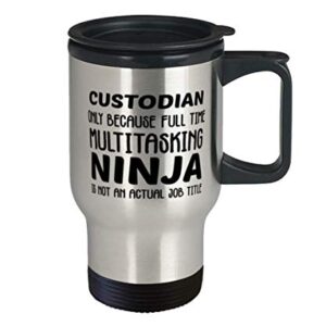 Funny Custodian 14oz Stainless Steel Travel Mug - Custodian Only Because Full Time Multitasking Ninja Is Not An Actual Job Title - Unique Inspirational