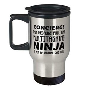 Funny Concierge 14oz Stainless Steel Travel Mug - Concierge Only Because Full Time Multitasking Ninja Is Not An Actual Job Title - Unique Inspirational