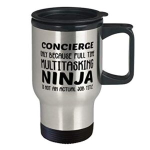 Funny Concierge 14oz Stainless Steel Travel Mug - Concierge Only Because Full Time Multitasking Ninja Is Not An Actual Job Title - Unique Inspirational