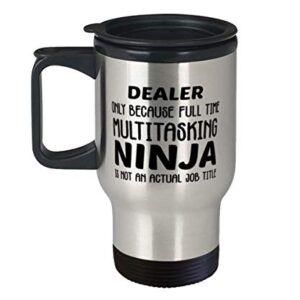Funny Dealer 14oz Stainless Steel Travel Mug - Dealer Only Because Full Time Multitasking Ninja Is Not An Actual Job Title - Unique Inspirational
